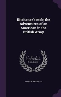 Kitchener's mob; the Adventures of an American in the British Army
