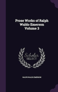 Couverture_Prose Works of Ralph Waldo Emerson Volume 3