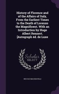 History of Florence and of the Affairs of Italy, From the Earliest Times to the Death of Lorenzo the Magnificent. With an Introduction by Hugo Albert Rennert. [Autograph éd. de Luxe