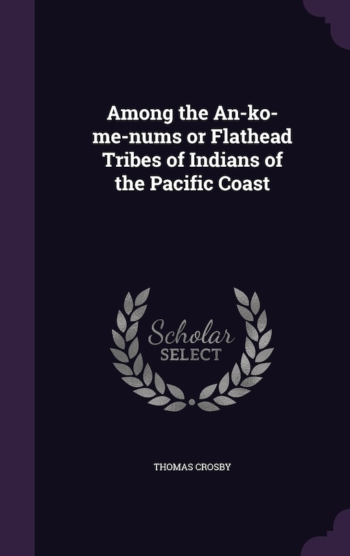 Among the An-ko-me-nums or Flathead Tribes of Indians of the Pacific Coast