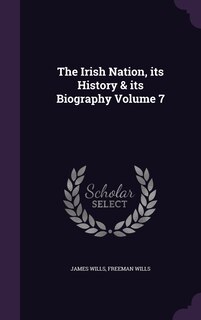 Front cover_The Irish Nation, its History & its Biography Volume 7