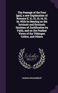 Couverture_The Passage of the Four [gar], a new Explanation of Romans II. 11, 12, 13, 14, 15, 16, With its Bearing on the Intrinsic and Extrinsic Systems of Justification by Faith, and on the Pauline Views of the Tübingen Critics, and Others