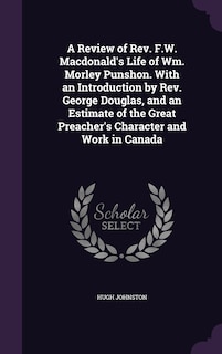 Couverture_A Review of Rev. F.W. Macdonald's Life of Wm. Morley Punshon. With an Introduction by Rev. George Douglas, and an Estimate of the Great Preacher's Character and Work in Canada