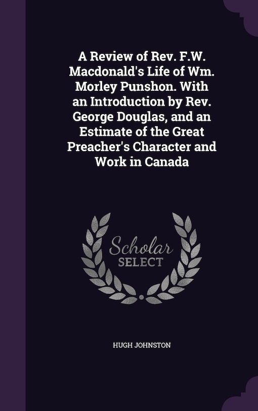Couverture_A Review of Rev. F.W. Macdonald's Life of Wm. Morley Punshon. With an Introduction by Rev. George Douglas, and an Estimate of the Great Preacher's Character and Work in Canada