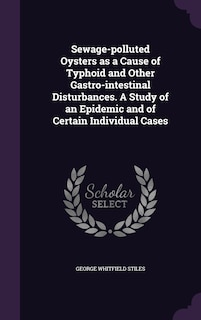 Couverture_Sewage-polluted Oysters as a Cause of Typhoid and Other Gastro-intestinal Disturbances. A Study of an Epidemic and of Certain Individual Cases