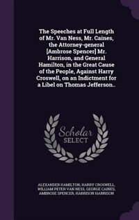 Couverture_The Speeches at Full Length of Mr. Van Ness, Mr. Caines, the Attorney-general [Ambrose Spencer] Mr. Harrison, and General Hamilton, in the Great Cause of the People, Against Harry Croswell, on an Indictment for a Libel on Thomas Jefferson..