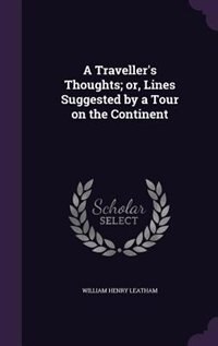 A Traveller's Thoughts; or, Lines Suggested by a Tour on the Continent