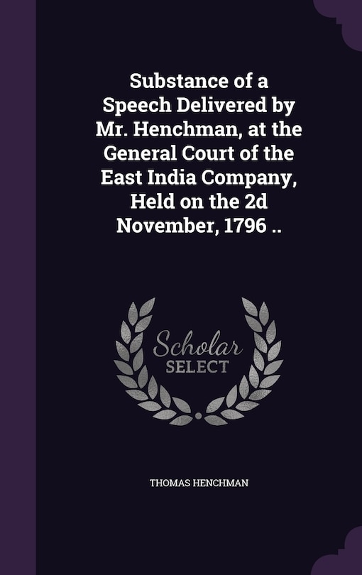 Couverture_Substance of a Speech Delivered by Mr. Henchman, at the General Court of the East India Company, Held on the 2d November, 1796 ..