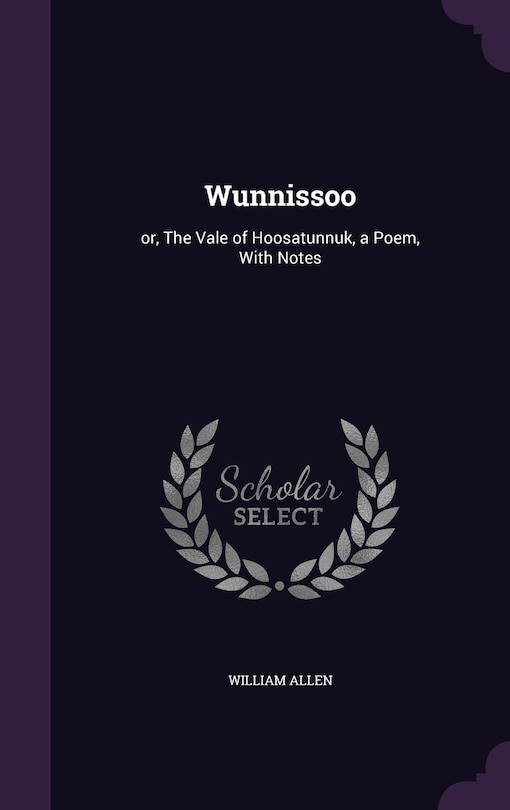 Wunnissoo: or, The Vale of Hoosatunnuk, a Poem, With Notes