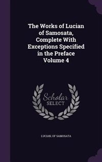 Front cover_The Works of Lucian of Samosata, Complete With Exceptions Specified in the Preface Volume 4
