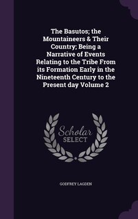 Front cover_The Basutos; the Mountaineers & Their Country; Being a Narrative of Events Relating to the Tribe From its Formation Early in the Nineteenth Century to the Present day Volume 2