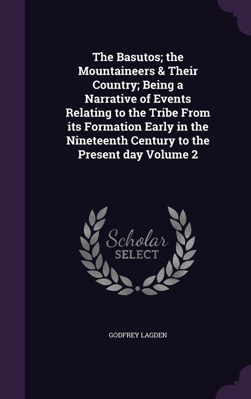 Front cover_The Basutos; the Mountaineers & Their Country; Being a Narrative of Events Relating to the Tribe From its Formation Early in the Nineteenth Century to the Present day Volume 2