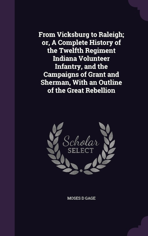 Front cover_From Vicksburg to Raleigh; or, A Complete History of the Twelfth Regiment Indiana Volunteer Infantry, and the Campaigns of Grant and Sherman, With an Outline of the Great Rebellion