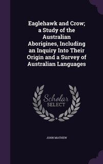 Couverture_Eaglehawk and Crow; a Study of the Australian Aborigines, Including an Inquiry Into Their Origin and a Survey of Australian Languages