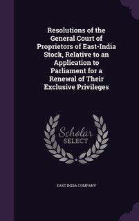 Couverture_Resolutions of the General Court of Proprietors of East-India Stock, Relative to an Application to Parliament for a Renewal of Their Exclusive Privileges