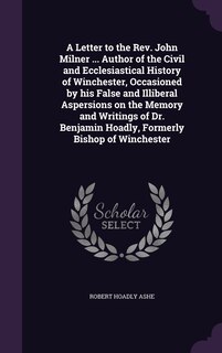 Couverture_A Letter to the Rev. John Milner ... Author of the Civil and Ecclesiastical History of Winchester, Occasioned by his False and Illiberal Aspersions on the Memory and Writings of Dr. Benjamin Hoadly, Formerly Bishop of Winchester