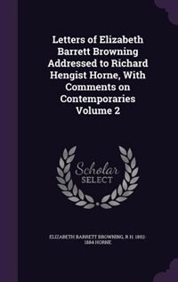 Letters of Elizabeth Barrett Browning Addressed to Richard Hengist Horne, With Comments on Contemporaries Volume 2