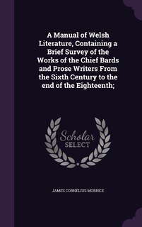 Front cover_A Manual of Welsh Literature, Containing a Brief Survey of the Works of the Chief Bards and Prose Writers From the Sixth Century to the end of the Eighteenth;