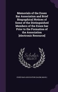 Memorials of the Essex Bar Association and Brief Biographical Notices of Some of the Distinguished Members of the Essex bar Prior to the Formation of the Association [electronic Resource] image number 0