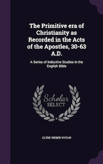 Couverture_The Primitive era of Christianity as Recorded in the Acts of the Apostles, 30-63 A.D.