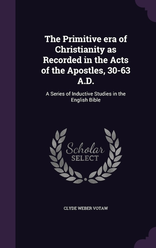 Couverture_The Primitive era of Christianity as Recorded in the Acts of the Apostles, 30-63 A.D.
