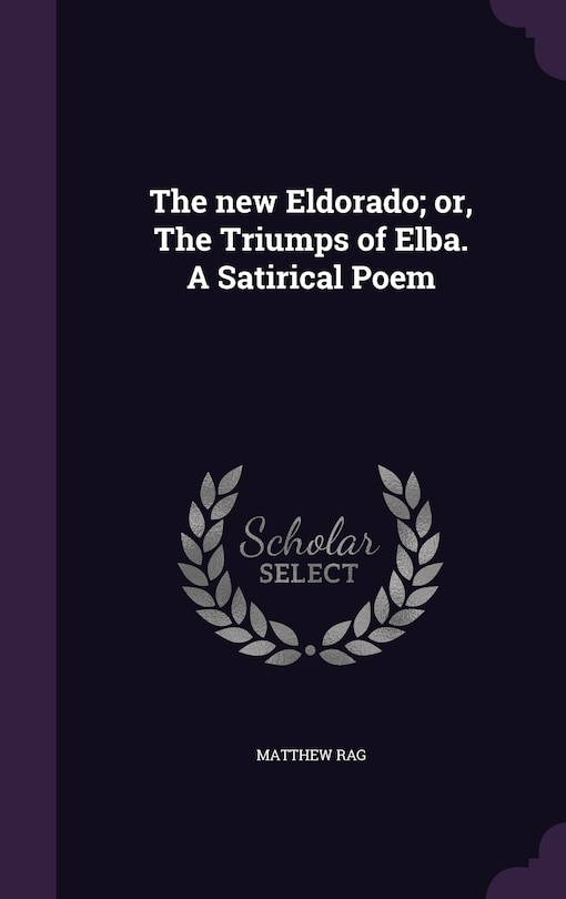 Front cover_The new Eldorado; or, The Triumps of Elba. A Satirical Poem