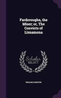 Front cover_Fardorougha, the Miser; or, The Convicts of Lisnamona