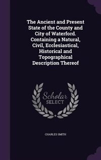 Couverture_The Ancient and Present State of the County and City of Waterford. Containing a Natural, Civil, Ecclesiastical, Historical and Topographical Description Thereof