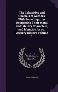 Couverture_The Calamities and Quarrels of Authors; With Some Inquiries Respecting Their Moral and Literary Characters, and Memoirs for our Literary History Volume 1