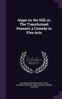 Front cover_Jeppe on the Hill; or, The Transformed Peasant; a Comedy in Five Acts