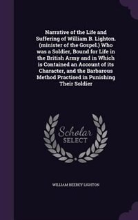 Couverture_Narrative of the Life and Suffering of William B. Lighton. (minister of the Gospel.) Who was a Soldier, Bound for Life in the British Army and in Which is Contained an Account of its Character, and the Barbarous Method Practised in Punishing Their Soldier