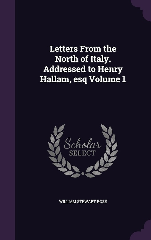 Front cover_Letters From the North of Italy. Addressed to Henry Hallam, esq Volume 1