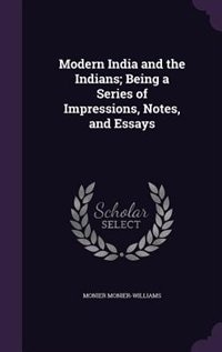 Modern India and the Indians; Being a Series of Impressions, Notes, and Essays