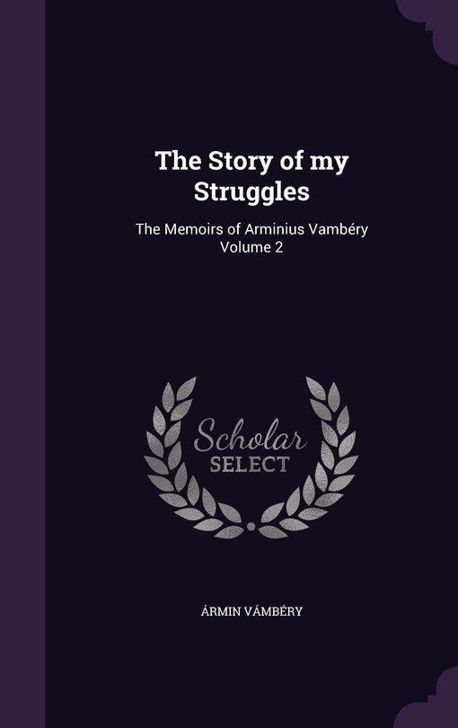 The Story of my Struggles: The Memoirs of Arminius Vambéry Volume 2