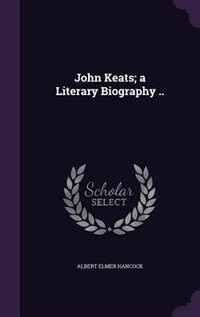 John Keats; a Literary Biography ..