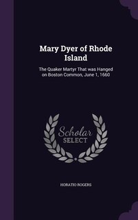 Mary Dyer of Rhode Island: The Quaker Martyr That was Hanged on Boston Common, June 1, 1660