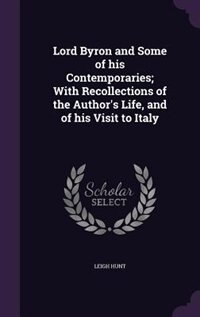 Lord Byron and Some of his Contemporaries; With Recollections of the Author's Life, and of his Visit to Italy
