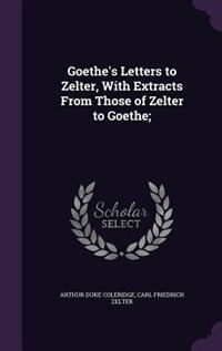 Couverture_Goethe's Letters to Zelter, With Extracts From Those of Zelter to Goethe;