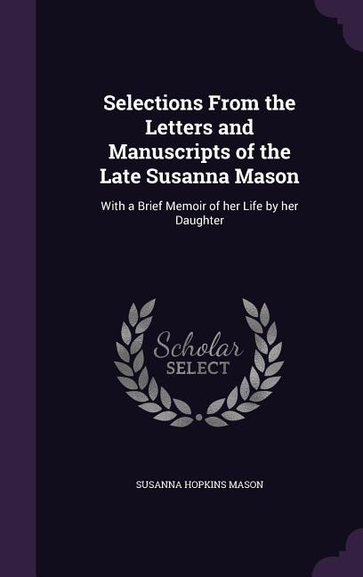 Selections From the Letters and Manuscripts of the Late Susanna Mason: With a Brief Memoir of her Life by her Daughter