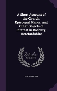 Couverture_A Short Account of the Church, Episcopal Manor, and Other Objects of Interest in Bosbury, Herefordshire