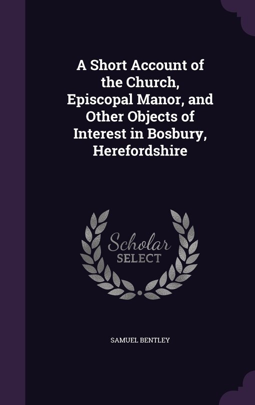 Couverture_A Short Account of the Church, Episcopal Manor, and Other Objects of Interest in Bosbury, Herefordshire
