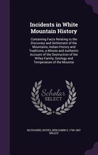 Incidents in White Mountain History: Containing Facts Relating to the Discovery and Settlement of the Mountains, Indian History and Trad