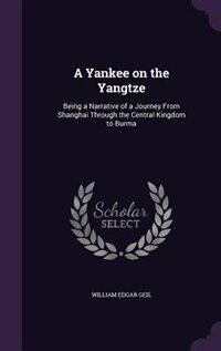 A Yankee on the Yangtze: Being a Narrative of a Journey From Shanghai Through the Central Kingdom to Burma