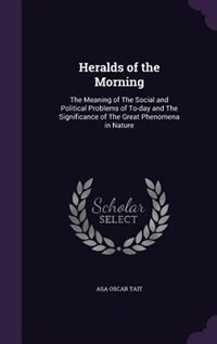 Heralds of the Morning: The Meaning of The Social and Political Problems of To-day and The Significance of The Great Phenom