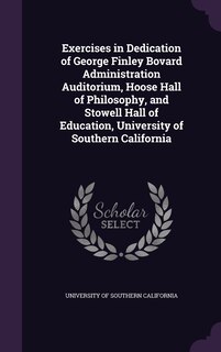 Front cover_Exercises in Dedication of George Finley Bovard Administration Auditorium, Hoose Hall of Philosophy, and Stowell Hall of Education, University of Southern California