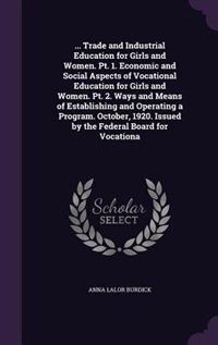 Front cover_... Trade and Industrial Education for Girls and Women. Pt. 1. Economic and Social Aspects of Vocational Education for Girls and Women. Pt. 2. Ways and Means of Establishing and Operating a Program. October, 1920. Issued by the Federal Board for Vocationa