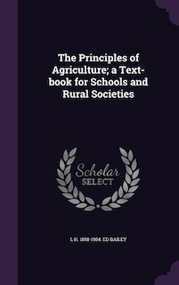 The Principles of Agriculture; a Text-book for Schools and Rural Societies