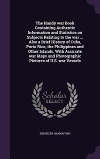 Front cover_The Handy war Book Containing Authentic Information and Statistics on Subjects Relating to the war ... Also a Brief History of Cuba, Porto Rico, the Philippines and Other Islands. With Accurate war Maps and Photographic Pictures of U.S. war Vessels