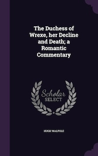 Front cover_The Duchess of Wrexe, her Decline and Death; a Romantic Commentary