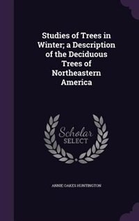 Studies of Trees in Winter; a Description of the Deciduous Trees of Northeastern America